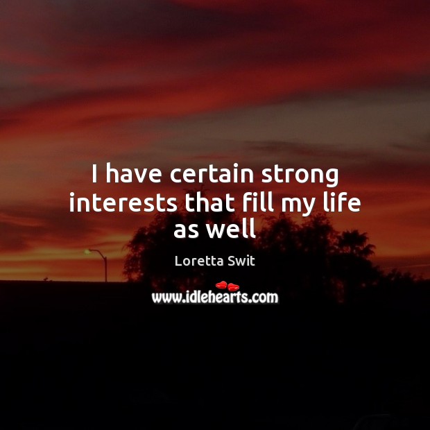 I have certain strong interests that fill my life as well Loretta Swit Picture Quote
