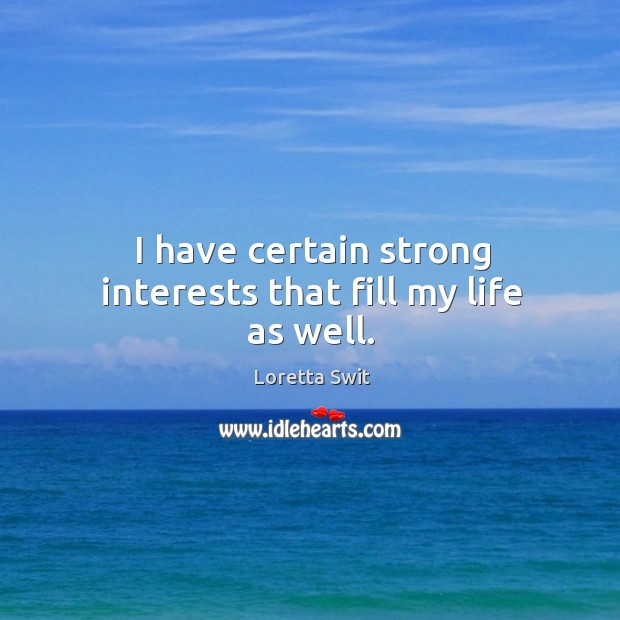 I have certain strong interests that fill my life as well. Loretta Swit Picture Quote
