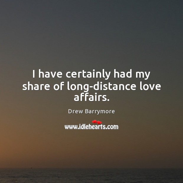 I have certainly had my share of long-distance love affairs. Drew Barrymore Picture Quote