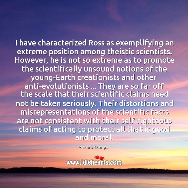I have characterized Ross as exemplifying an extreme position among theistic scientists. Victor J Stenger Picture Quote