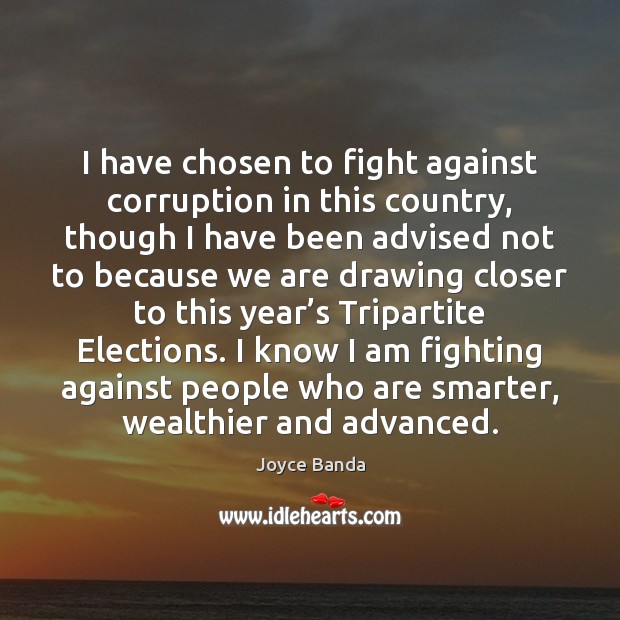 I have chosen to fight against corruption in this country, though I Joyce Banda Picture Quote
