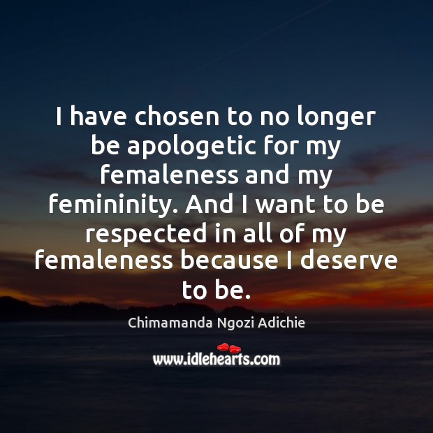 I have chosen to no longer be apologetic for my femaleness and Chimamanda Ngozi Adichie Picture Quote