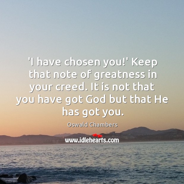 ‘I have chosen you!’ Keep that note of greatness in your Image