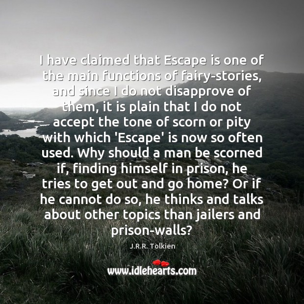 I have claimed that Escape is one of the main functions of J.R.R. Tolkien Picture Quote