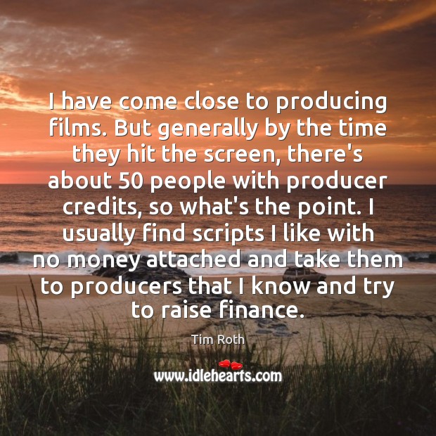I have come close to producing films. But generally by the time Finance Quotes Image