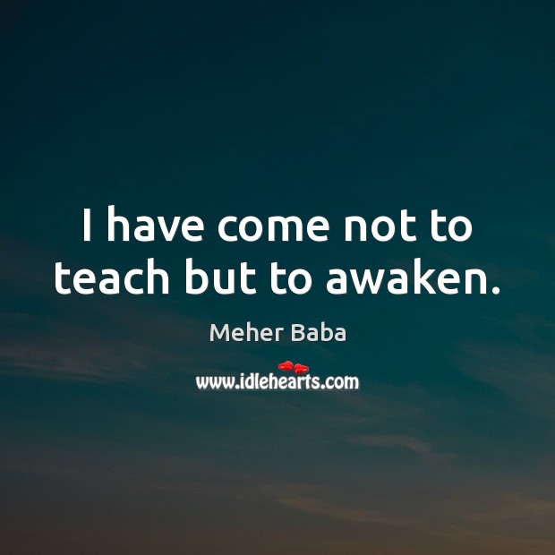 I have come not to teach but to awaken. Image