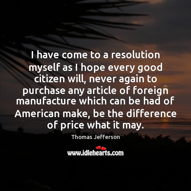 I have come to a resolution myself as I hope every good Thomas Jefferson Picture Quote