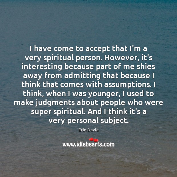I have come to accept that I’m a very spiritual person. However, Erin Davie Picture Quote