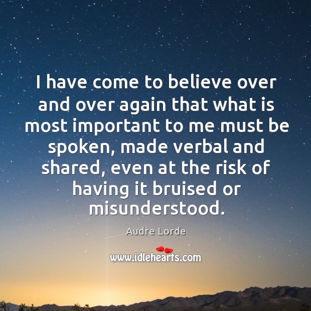 I have come to believe over and over again that what is most important to me must be spoken Image