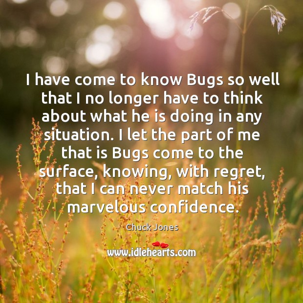 I have come to know Bugs so well that I no longer Chuck Jones Picture Quote