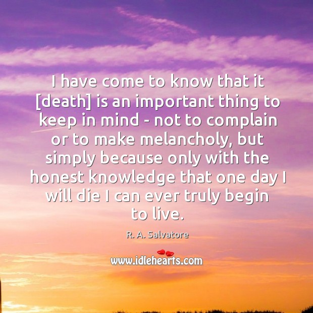 I have come to know that it [death] is an important thing R. A. Salvatore Picture Quote