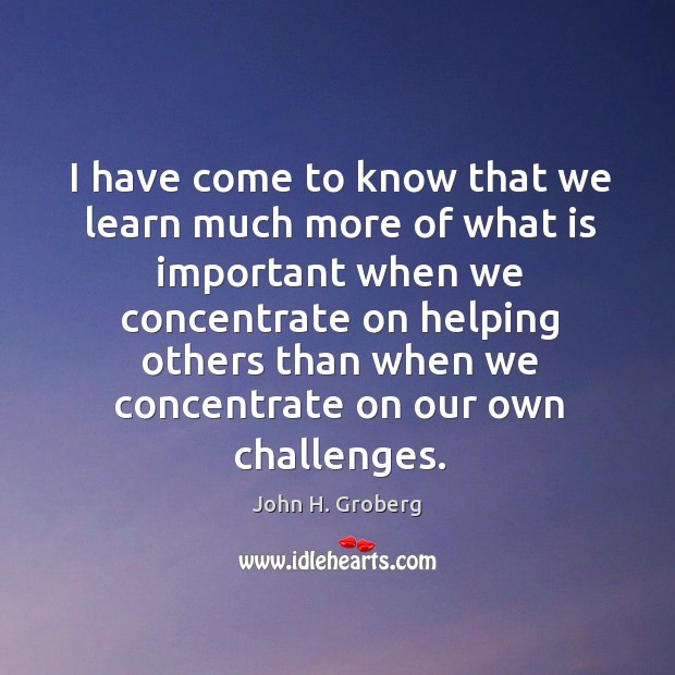 I have come to know that we learn much more of what John H. Groberg Picture Quote