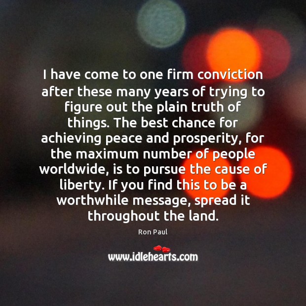 I have come to one firm conviction after these many years of Ron Paul Picture Quote