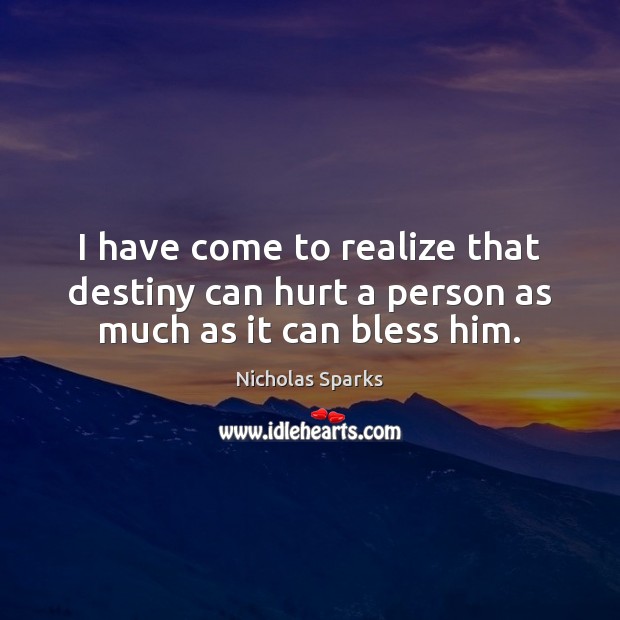 I have come to realize that destiny can hurt a person as much as it can bless him. Nicholas Sparks Picture Quote