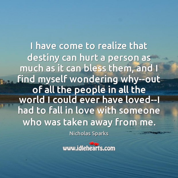 I have come to realize that destiny can hurt a person as Image