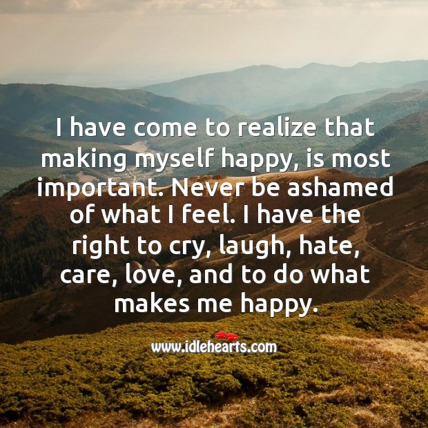 I have come to realize that making myself happy, is most important. Image