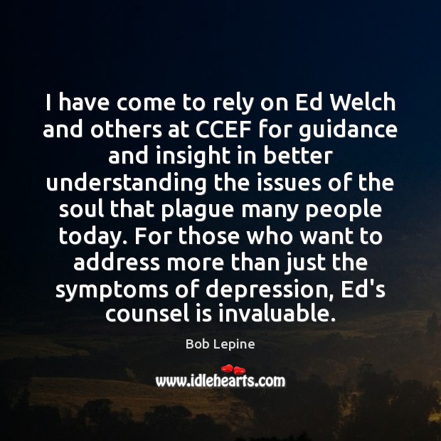 I have come to rely on Ed Welch and others at CCEF Bob Lepine Picture Quote