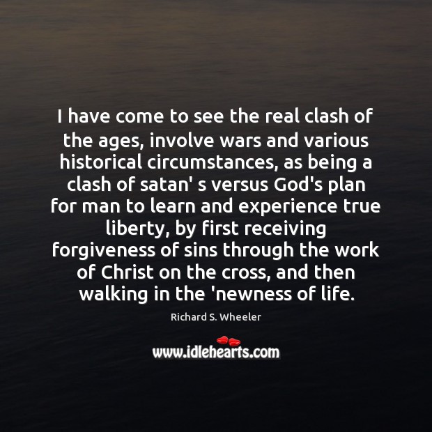 I have come to see the real clash of the ages, involve Richard S. Wheeler Picture Quote