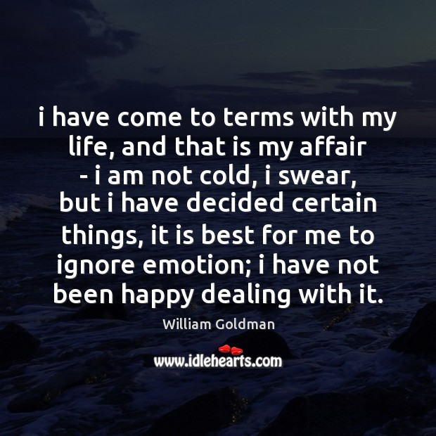 I have come to terms with my life, and that is my William Goldman Picture Quote