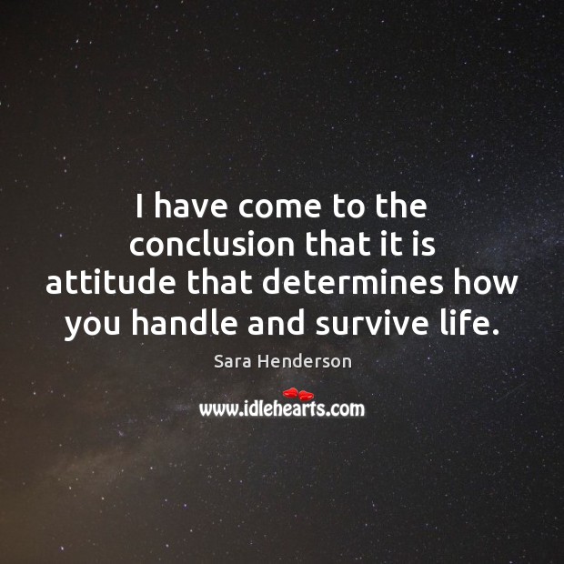 I have come to the conclusion that it is attitude that determines Sara Henderson Picture Quote