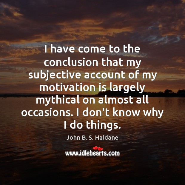 I have come to the conclusion that my subjective account of my John B. S. Haldane Picture Quote