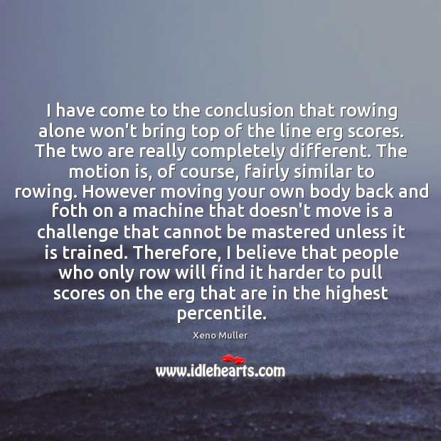 I have come to the conclusion that rowing alone won’t bring top Xeno Muller Picture Quote