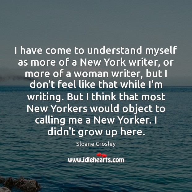 I have come to understand myself as more of a New York Sloane Crosley Picture Quote