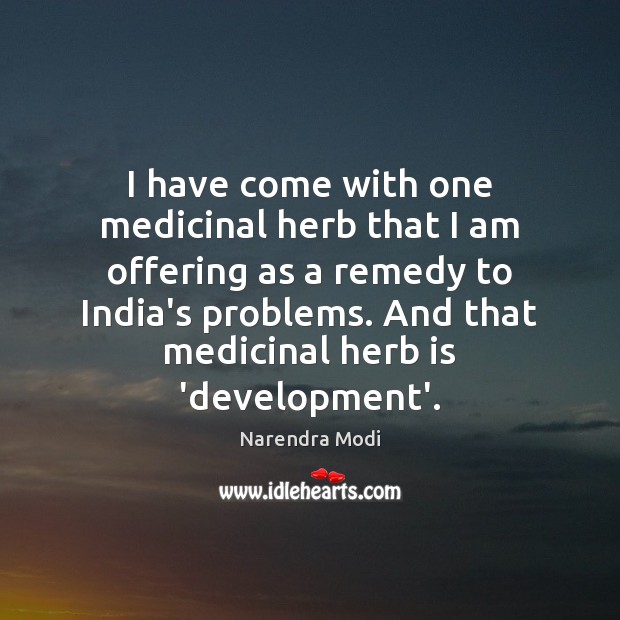 I have come with one medicinal herb that I am offering as Narendra Modi Picture Quote