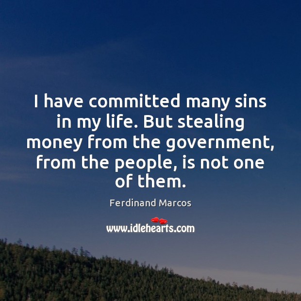 I have committed many sins in my life. But stealing money from Ferdinand Marcos Picture Quote