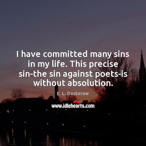 I have committed many sins in my life. This precise sin-the sin E. L. Doctorow Picture Quote