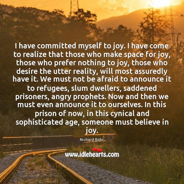 I have committed myself to joy. I have come to realize that Richard Rohr Picture Quote