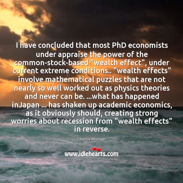 I have concluded that most PhD economists under appraise the power of Charlie Munger Picture Quote