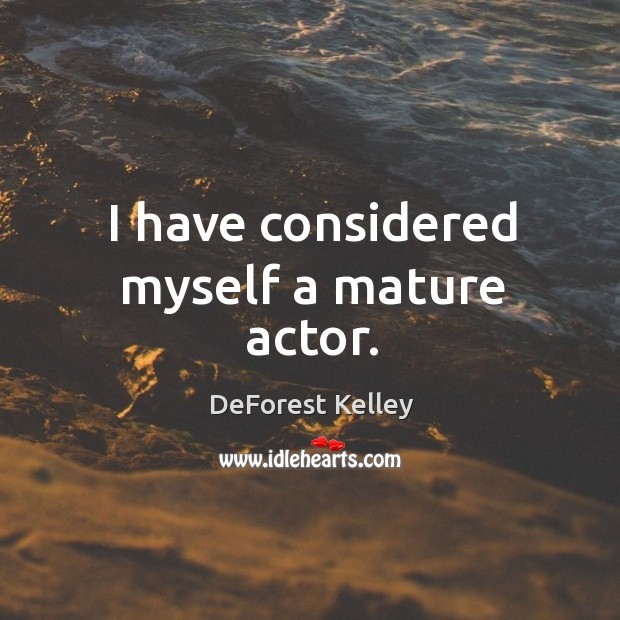 I have considered myself a mature actor. DeForest Kelley Picture Quote