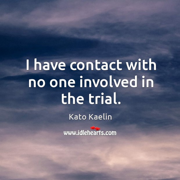 I have contact with no one involved in the trial. Kato Kaelin Picture Quote