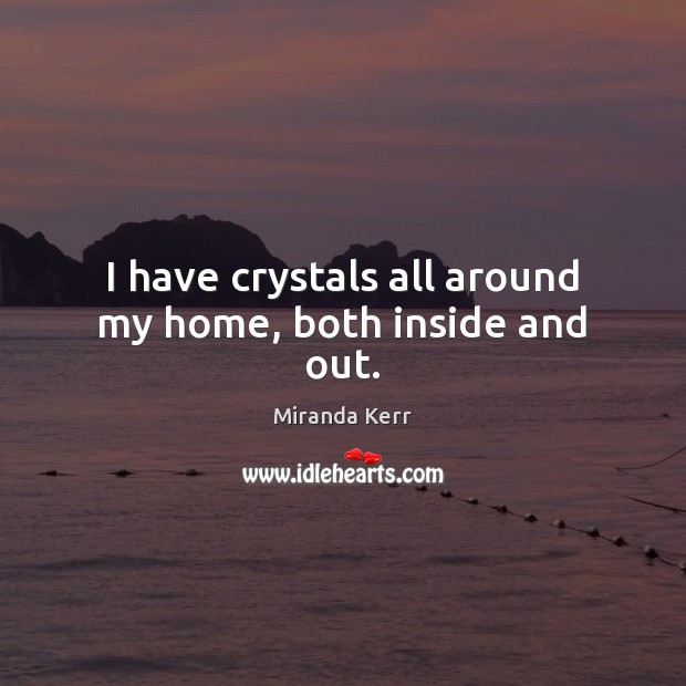 I have crystals all around my home, both inside and out. Image