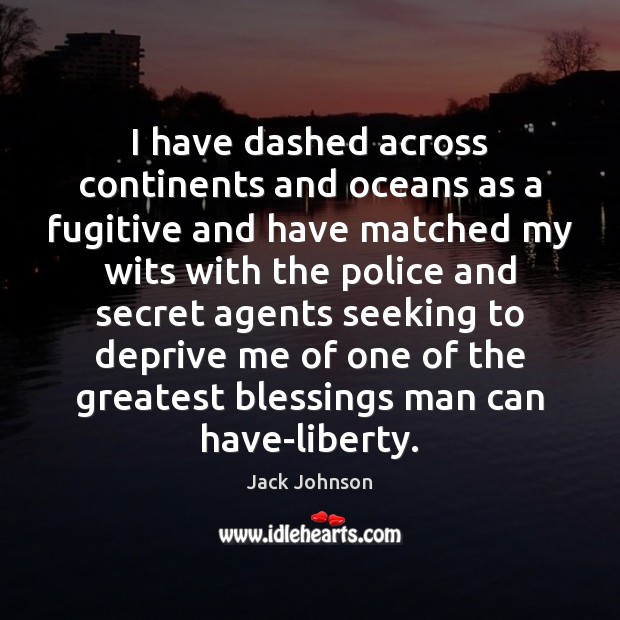 I have dashed across continents and oceans as a fugitive and have Blessings Quotes Image