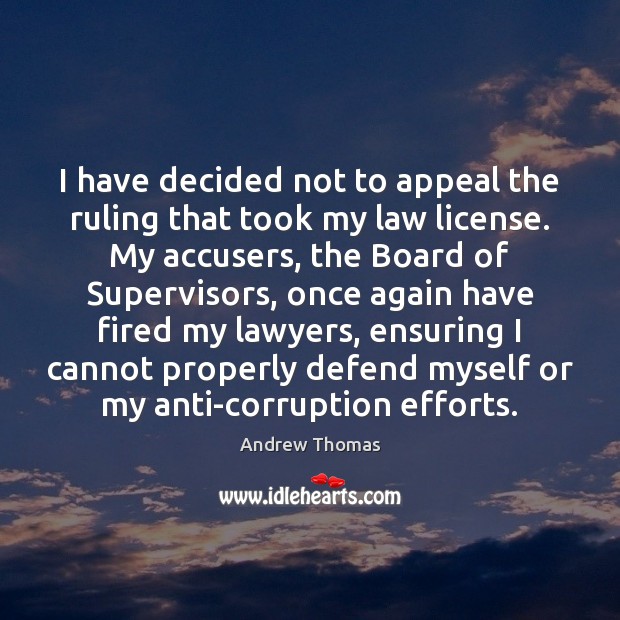 I have decided not to appeal the ruling that took my law Andrew Thomas Picture Quote
