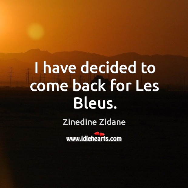 I have decided to come back for les bleus. Zinedine Zidane Picture Quote