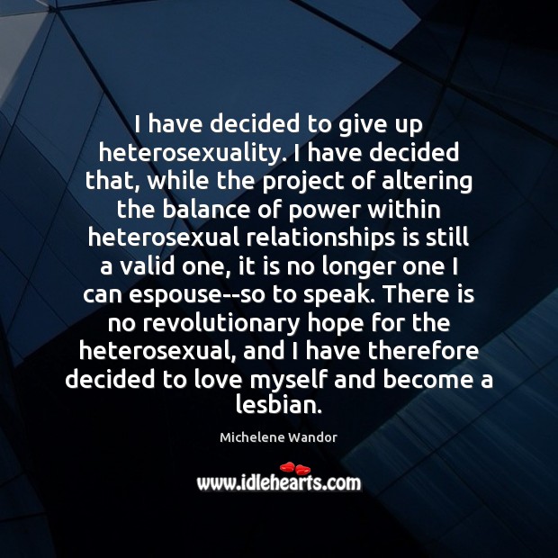 I have decided to give up heterosexuality. I have decided that, while Michelene Wandor Picture Quote