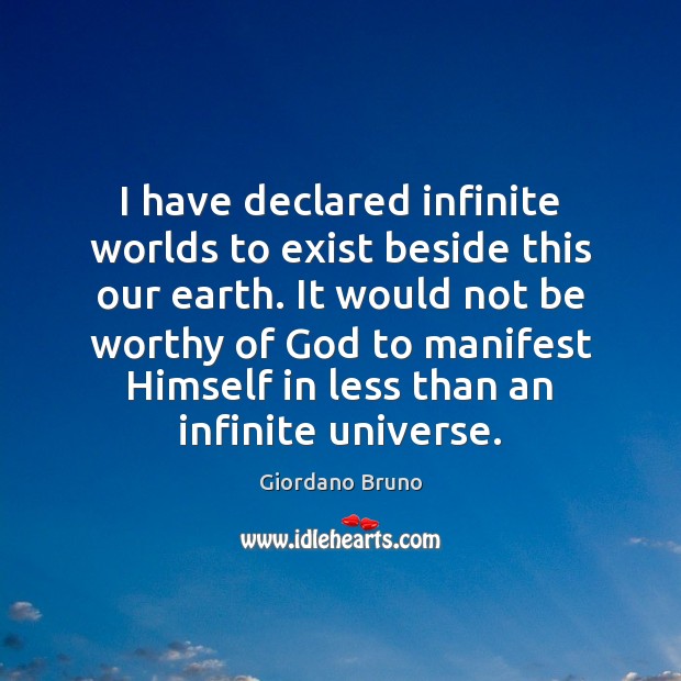I have declared infinite worlds to exist beside this our earth. It Giordano Bruno Picture Quote