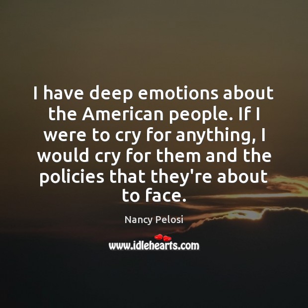 I have deep emotions about the American people. If I were to Nancy Pelosi Picture Quote