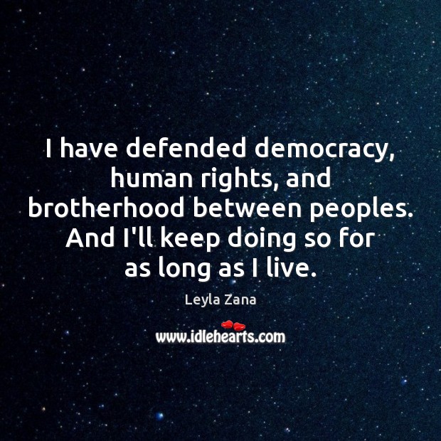 I have defended democracy, human rights, and brotherhood between peoples. And I’ll Image