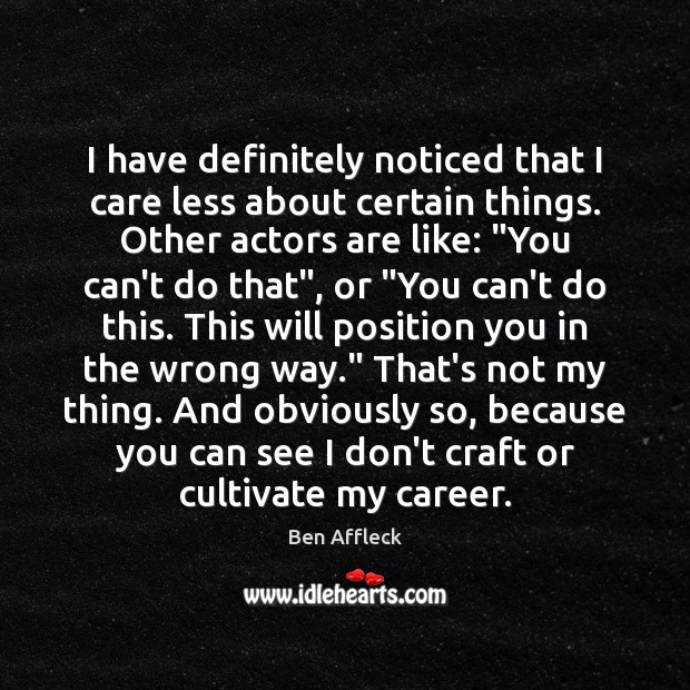 I have definitely noticed that I care less about certain things. Other Ben Affleck Picture Quote