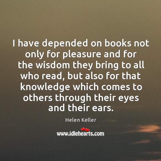I have depended on books not only for pleasure and for the Helen Keller Picture Quote