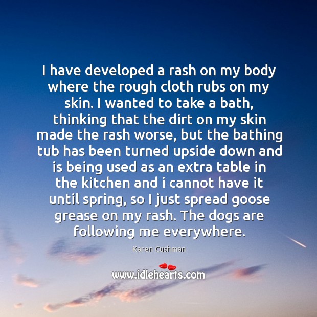 I have developed a rash on my body where the rough cloth Karen Cushman Picture Quote