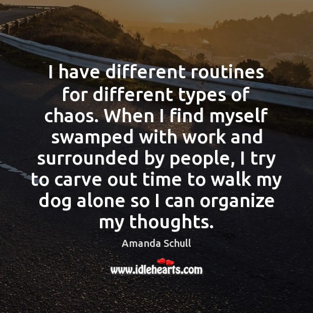 I have different routines for different types of chaos. When I find Image