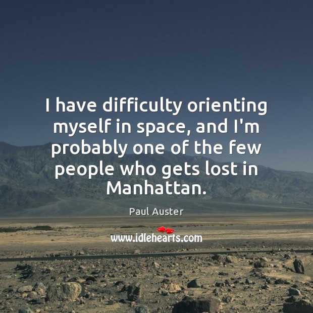 I have difficulty orienting myself in space, and I’m probably one of Paul Auster Picture Quote