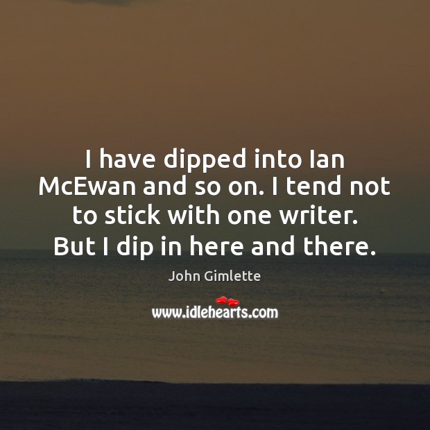 I have dipped into Ian McEwan and so on. I tend not John Gimlette Picture Quote