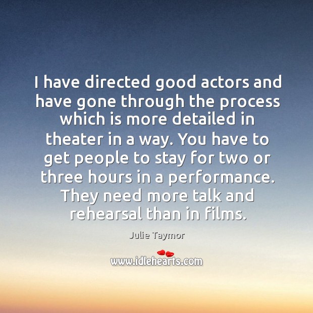 I have directed good actors and have gone through the process which is more Julie Taymor Picture Quote
