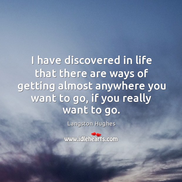I have discovered in life that there are ways of getting almost anywhere you want to go, if you really want to go. Image